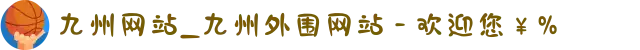 九州网站_九州外围网站 - 欢迎您¥%